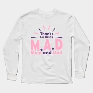 Thanks for being M.A.D ( Mom and Dad) Long Sleeve T-Shirt